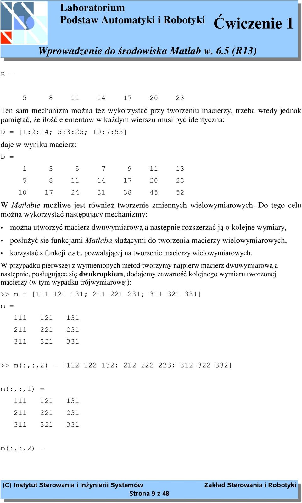 Do tego celu moŝna wykorzystać następujący mechanizmy: moŝna utworzyć macierz dwuwymiarową a następnie rozszerzać ją o kolejne wymiary, posłuŝyć sie funkcjami Matlaba słuŝącymi do tworzenia macierzy