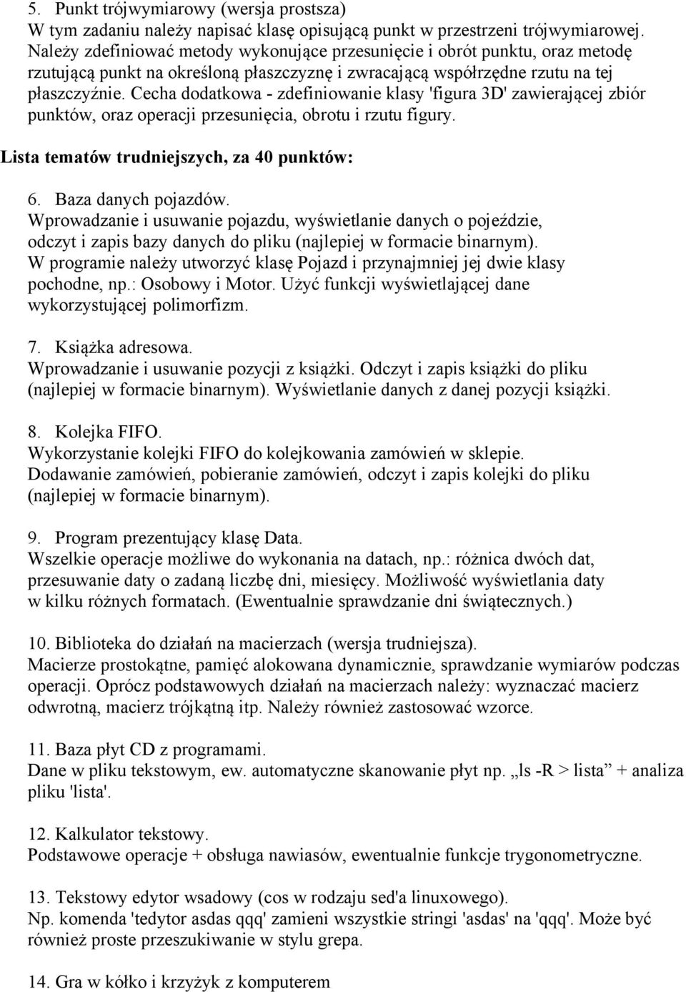 Cecha dodatkowa - zdefiniowanie klasy 'figura 3D' zawierającej zbiór punktów, oraz operacji przesunięcia, obrotu i rzutu figury. Lista tematów trudniejszych, za 40 punktów: 6. Baza danych pojazdów.