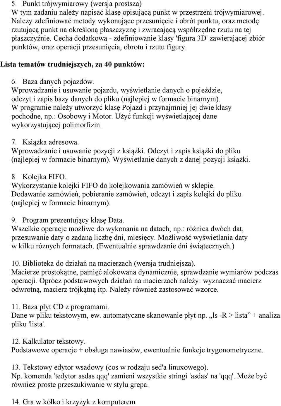 Cecha dodatkowa - zdefiniowanie klasy 'figura 3D' zawierającej zbiór punktów, oraz operacji przesunięcia, obrotu i rzutu figury. Lista tematów trudniejszych, za 40 punktów: 6. Baza danych pojazdów.