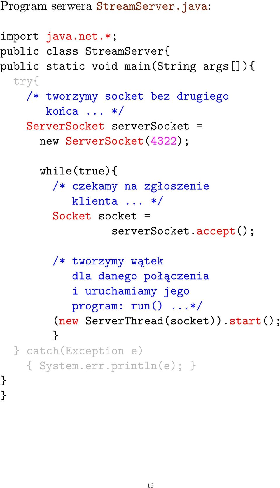 .. */ ServerSocket serversocket = new ServerSocket(4322 while(true){ /* czekamy na zgłoszenie klienta.