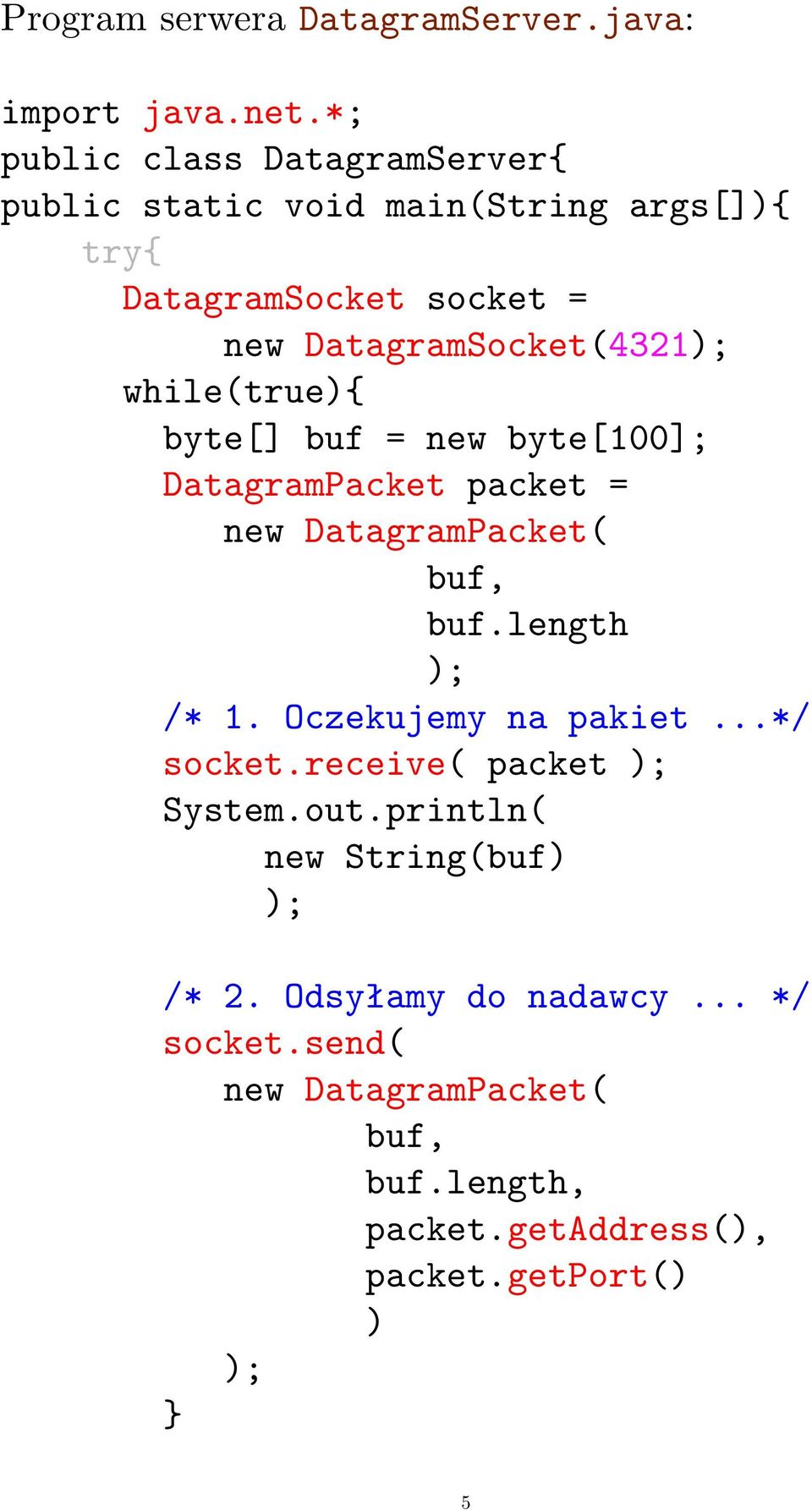 DatagramSocket(4321 while(true){ byte[] buf = new byte[100]; DatagramPacket packet = new DatagramPacket( buf, buf.