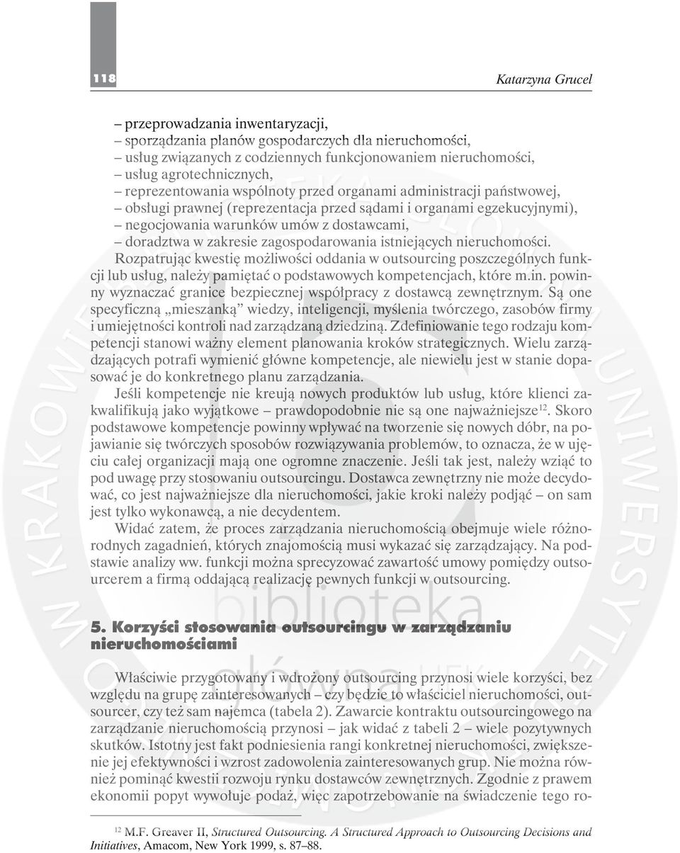 zagospodarowania istniejących nieruchomości. Rozpatrując kwestię możliwości oddania w outsourcing poszczególnych funkcji lub usług, należy pamiętać o podstawowych kompetencjach, które m.in. powinny wyznaczać granice bezpiecznej współpracy z dostawcą zewnętrznym.