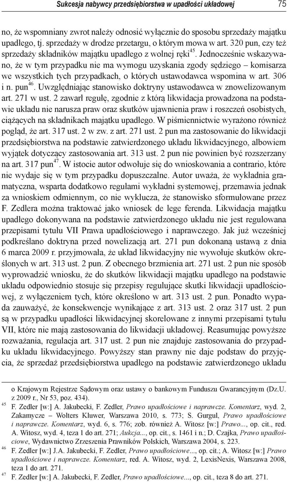 Jednocześnie wskazywano, że w tym przypadku nie ma wymogu uzyskania zgody sędziego komisarza we wszystkich tych przypadkach, o których ustawodawca wspomina w art. 306 i n. pun 46.