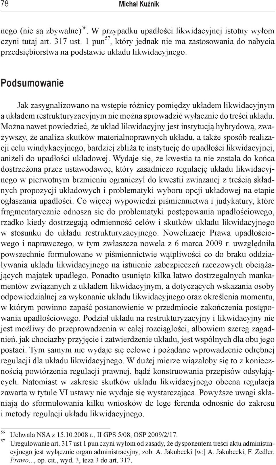 Podsumowanie Jak zasygnalizowano na wstępie różnicy pomiędzy układem likwidacyjnym a układem restrukturyzacyjnym nie można sprowadzić wyłącznie do treści układu.