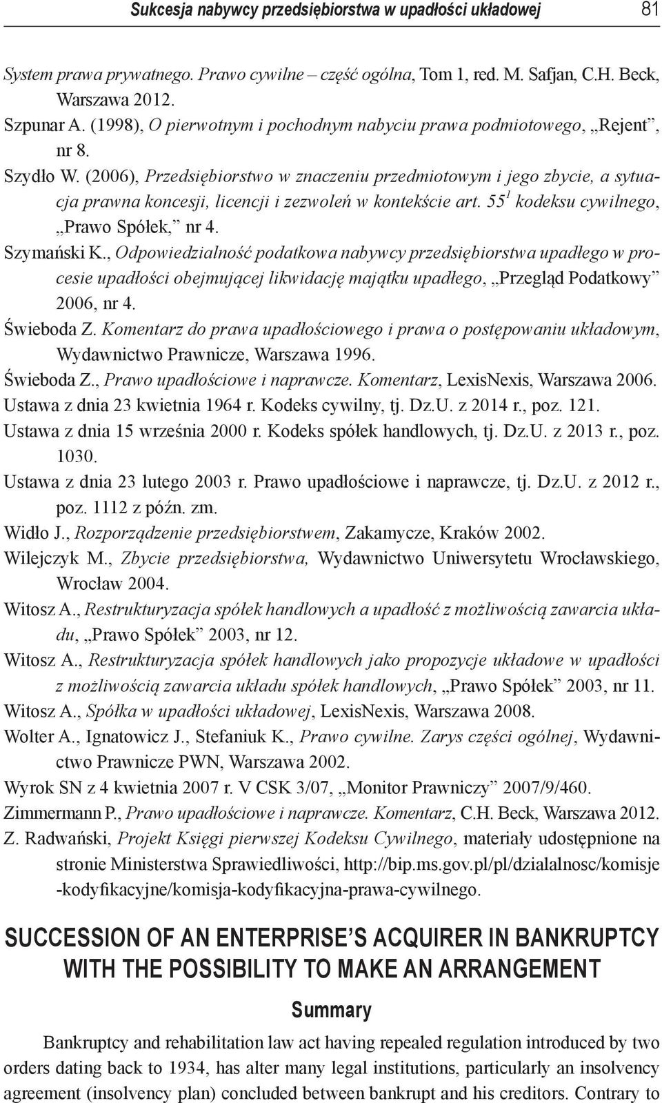 (2006), Przedsiębiorstwo w znaczeniu przedmiotowym i jego zbycie, a sytuacja prawna koncesji, licencji i zezwoleń w kontekście art. 55 1 kodeksu cywilnego, Prawo Spółek, nr 4. Szymański K.