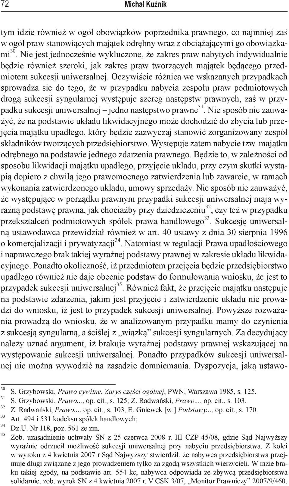 Oczywiście różnica we wskazanych przypadkach sprowadza się do tego, że w przypadku nabycia zespołu praw podmiotowych drogą sukcesji syngularnej występuje szereg następstw prawnych, zaś w przypadku