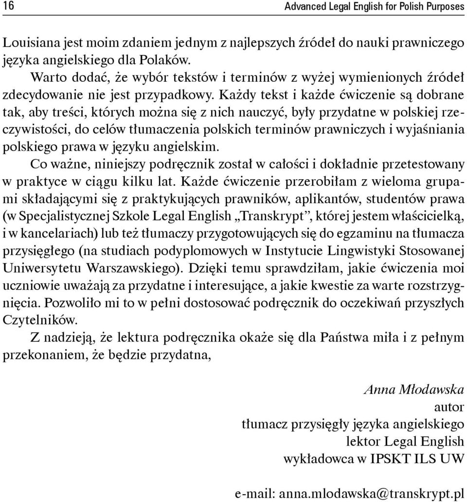 Każdy tekst i każde ćwiczenie są dobrane tak, aby treści, których można się z nich nauczyć, były przydatne w polskiej rzeczywistości, do celów tłumaczenia polskich terminów prawniczych i wyjaśniania