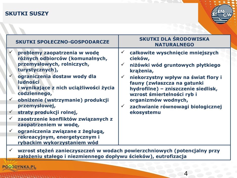 wodę, ograniczenia związane z żeglugą, rekreacyjnym, energetycznym i rybackim wykorzystaniem wód całkowite wyschnięcie mniejszych cieków, niżówki wód gruntowych płytkiego krążenia, niekorzystny wpływ