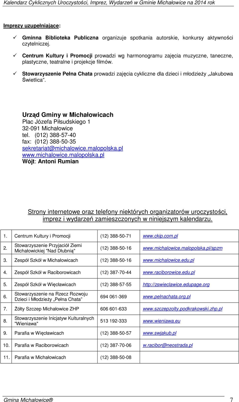 Stowarzyszenie Pełna Chata prowadzi zajęcia cykliczne dla dzieci i młodzieży Jakubowa Świetlica. Urząd Gminy w Michałowicach Plac Józefa Piłsudskiego 1 32-091 Michałowice tel.