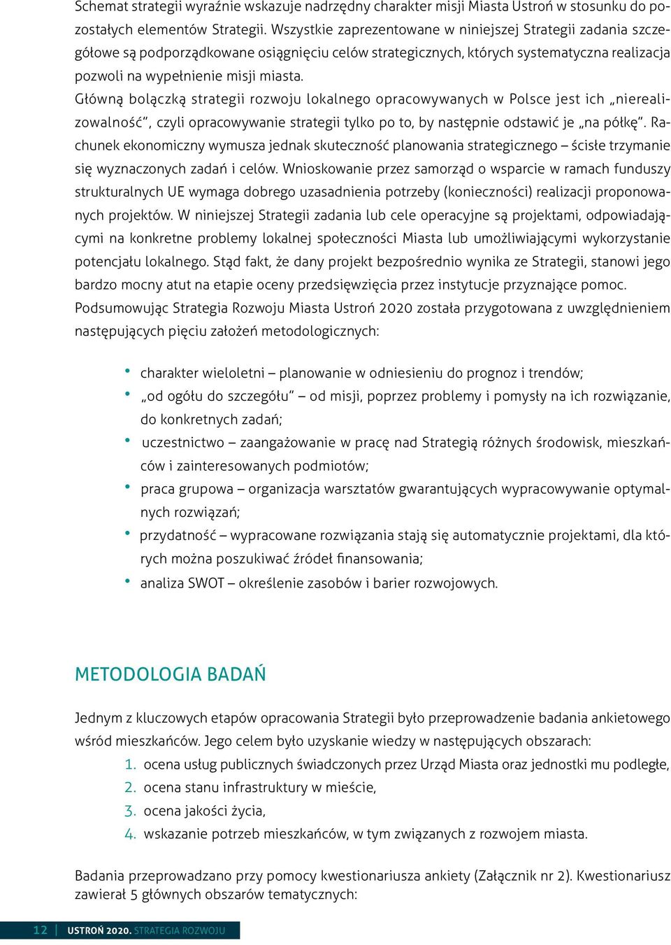 Główną bolączką strategii rozwoju lokalnego opracowywanych w Polsce jest ich nierealizowalność, czyli opracowywanie strategii tylko po to, by następnie odstawić je na półkę.