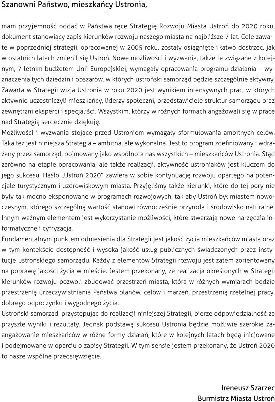 Nowe możliwości i wyzwania, także te związane z kolejnym, 7-letnim budżetem Unii Europejskiej, wymagały opracowania programu działania wyznaczenia tych dziedzin i obszarów, w których ustroński