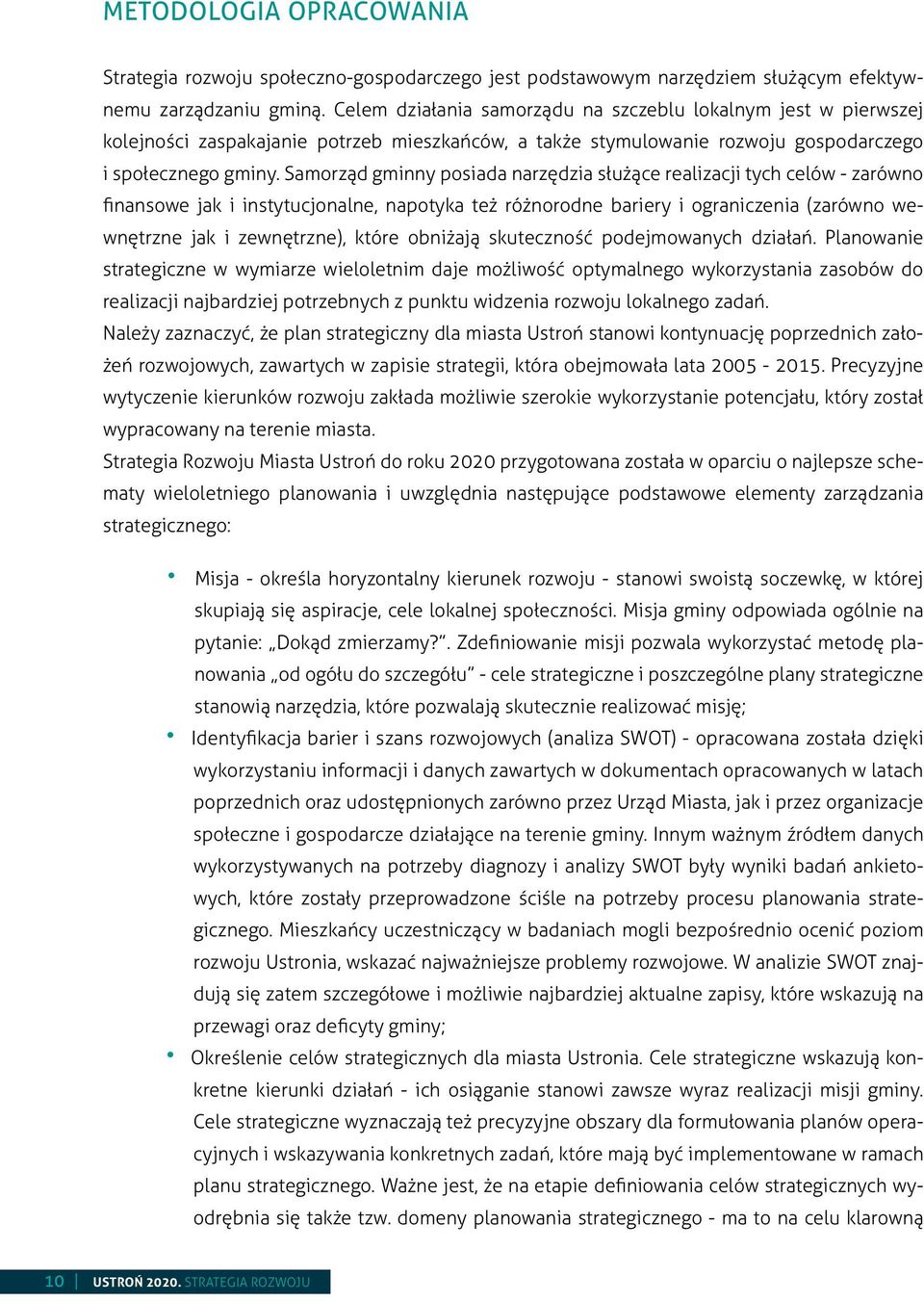 Samorząd gminny posiada narzędzia służące realizacji tych celów - zarówno finansowe jak i instytucjonalne, napotyka też różnorodne bariery i ograniczenia (zarówno wewnętrzne jak i zewnętrzne), które