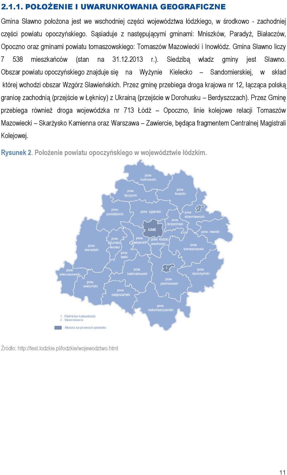 2013 r.). Siedzibą władz gminy jest Sławno. Obszar powiatu opoczyńskiego znajduje się na Wyżynie Kielecko Sandomierskiej, w skład której wchodzi obszar Wzgórz Sławieńskich.