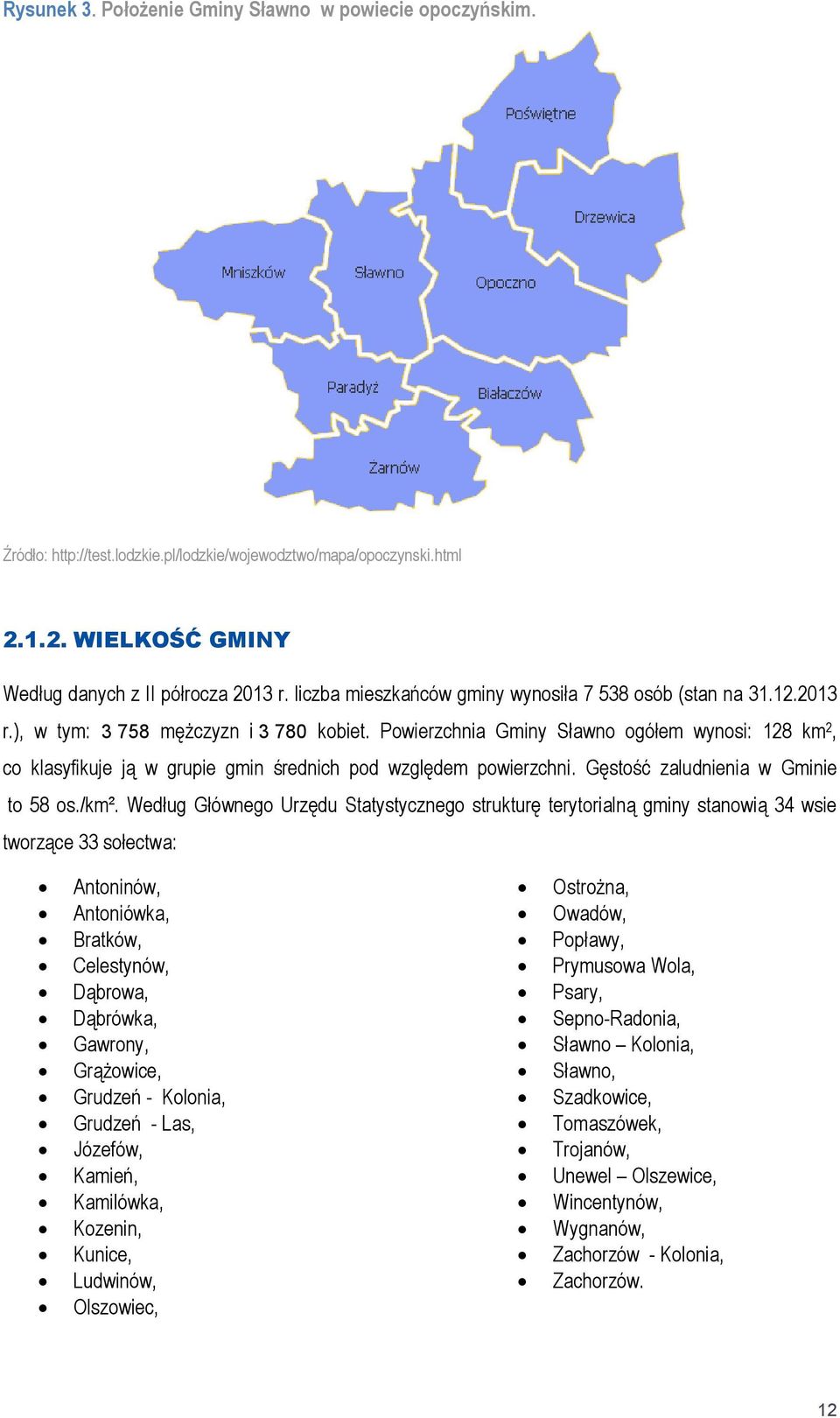 Powierzchnia Gminy Sławno ogółem wynosi: 128 km 2, co klasyfikuje ją w grupie gmin średnich pod względem powierzchni. Gęstość zaludnienia w Gminie to 58 os./km².