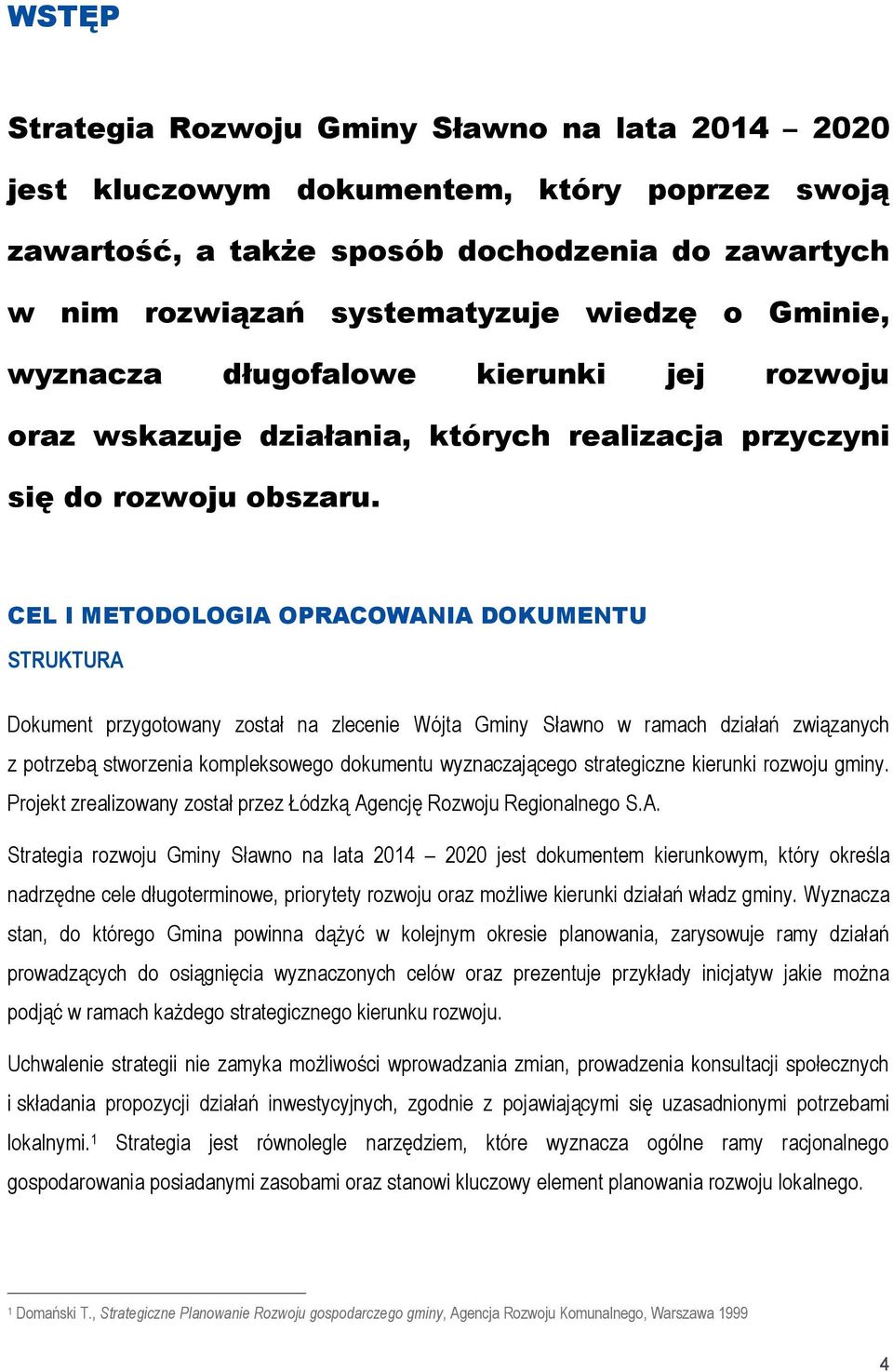 CEL I METODOLOGIA OPRACOWANIA DOKUMENTU STRUKTURA Dokument przygotowany został na zlecenie Wójta Gminy Sławno w ramach działań związanych z potrzebą stworzenia kompleksowego dokumentu wyznaczającego