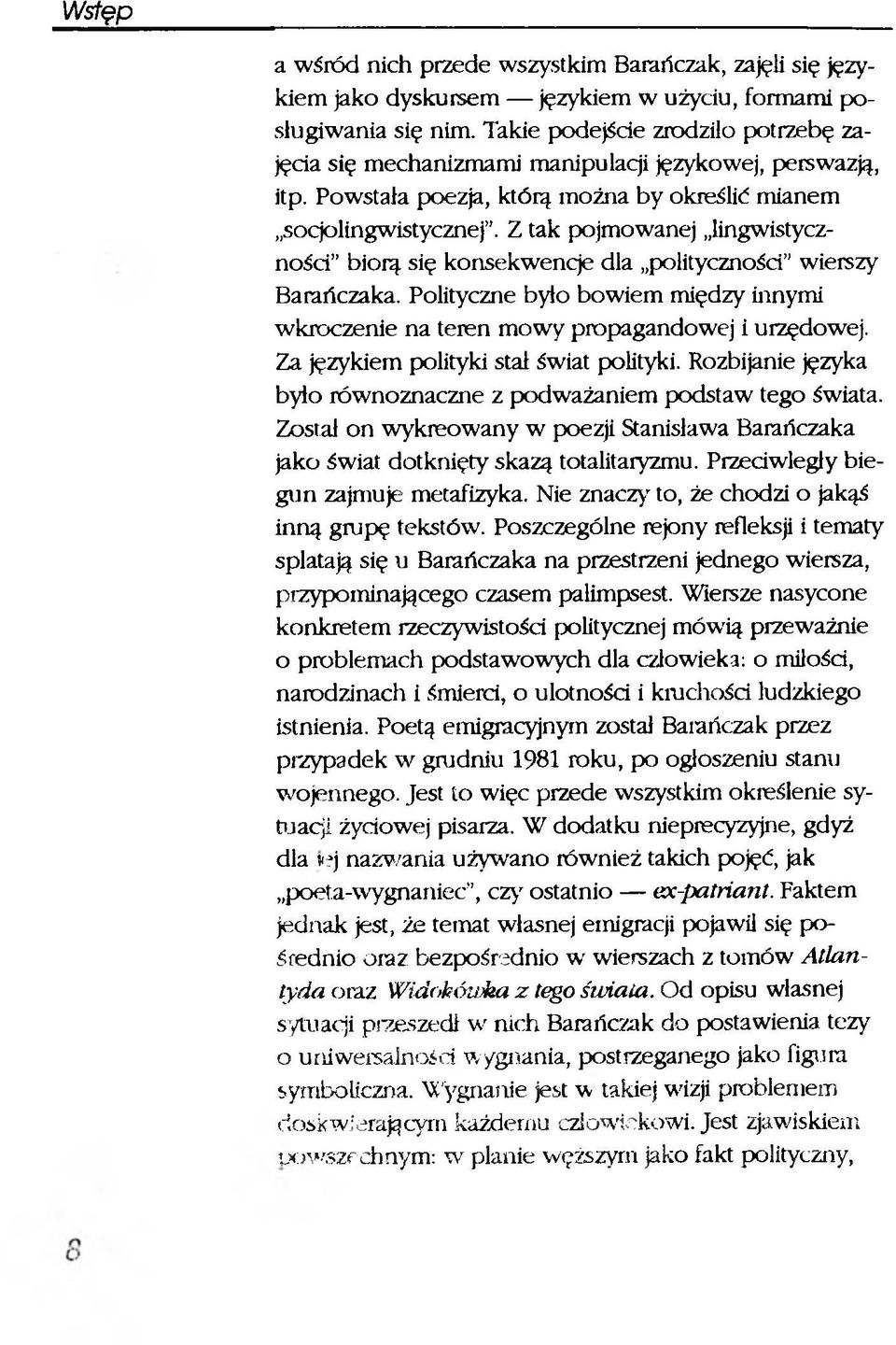 Z tak pojmowanej lingwistyczności biorą, się konsekwencje dla polityczności wierszy Barańczaka. Polityczne było bowiem między innymi wkroczenie na teren mowy propagandowej i urzędowej.