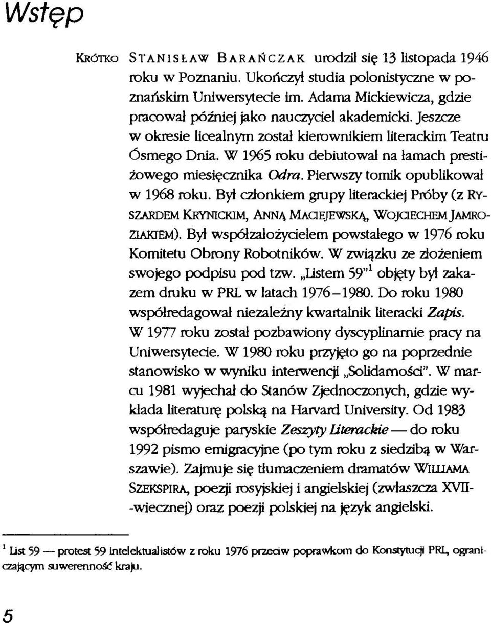 W 1965 roku debiutował na łamach prestiżowego miesięcznika Odra. Pierwszy tomik opublikował w 1968 roku.