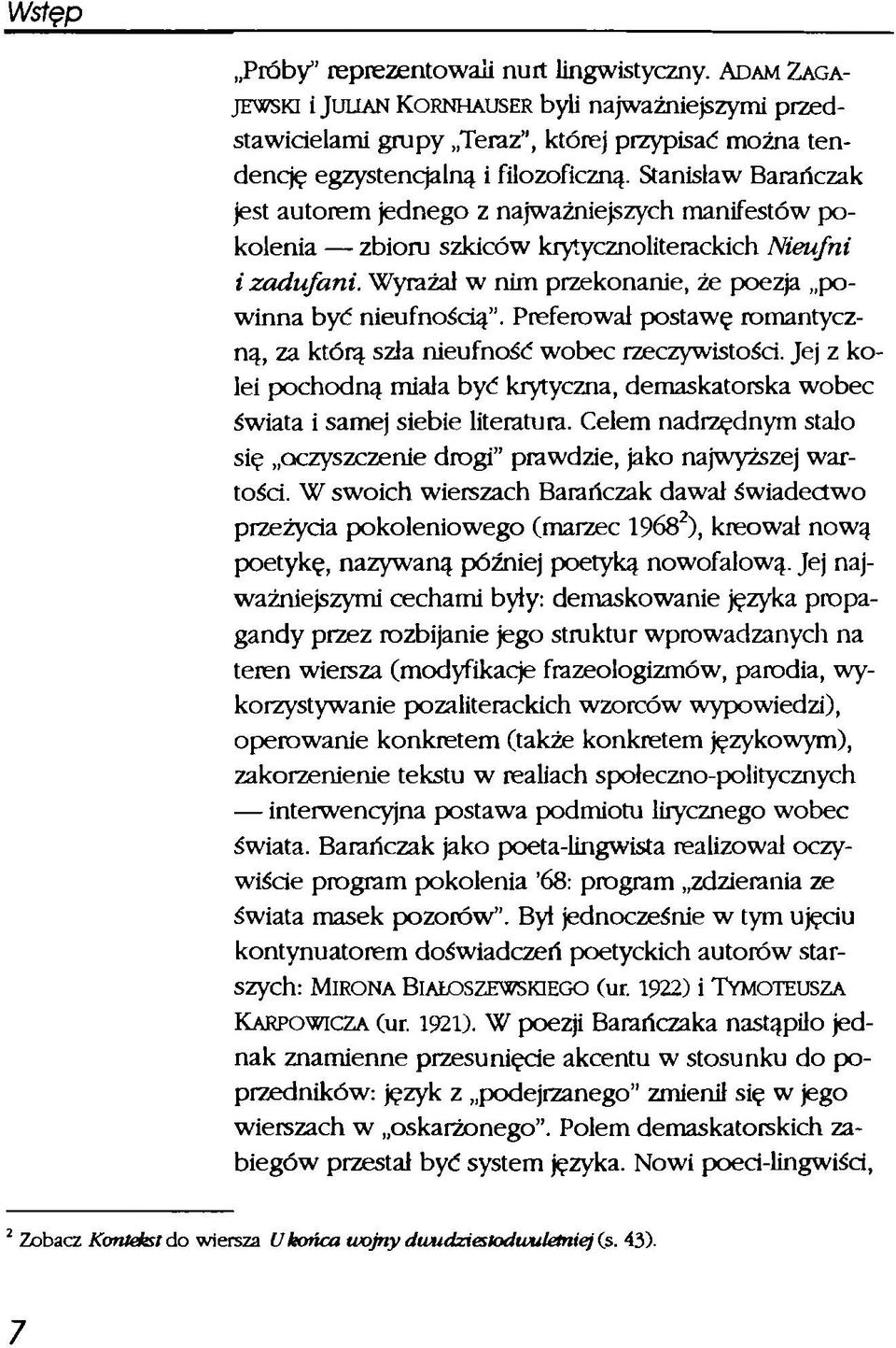 Preferował postawę romantyczną, za którą szła nieufność wobec rzeczywistości. Jej z kolei pochodną miała być krytyczna, demaskatorska wobec świata i samej siebie literatura.