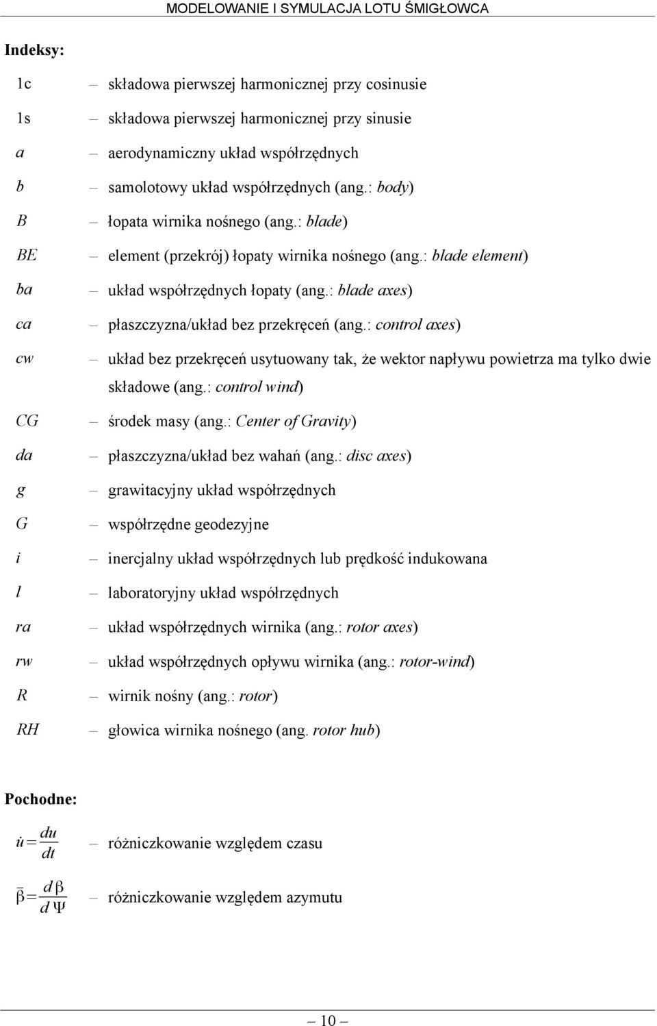 : blade axes ca płaszczyzna/układ bez przekręceń ang.: control axes cw układ bez przekręceń usytuowany tak, że wektor napływu powietrza ma tylko dwie składowe ang.: control wind CG środek masy ang.