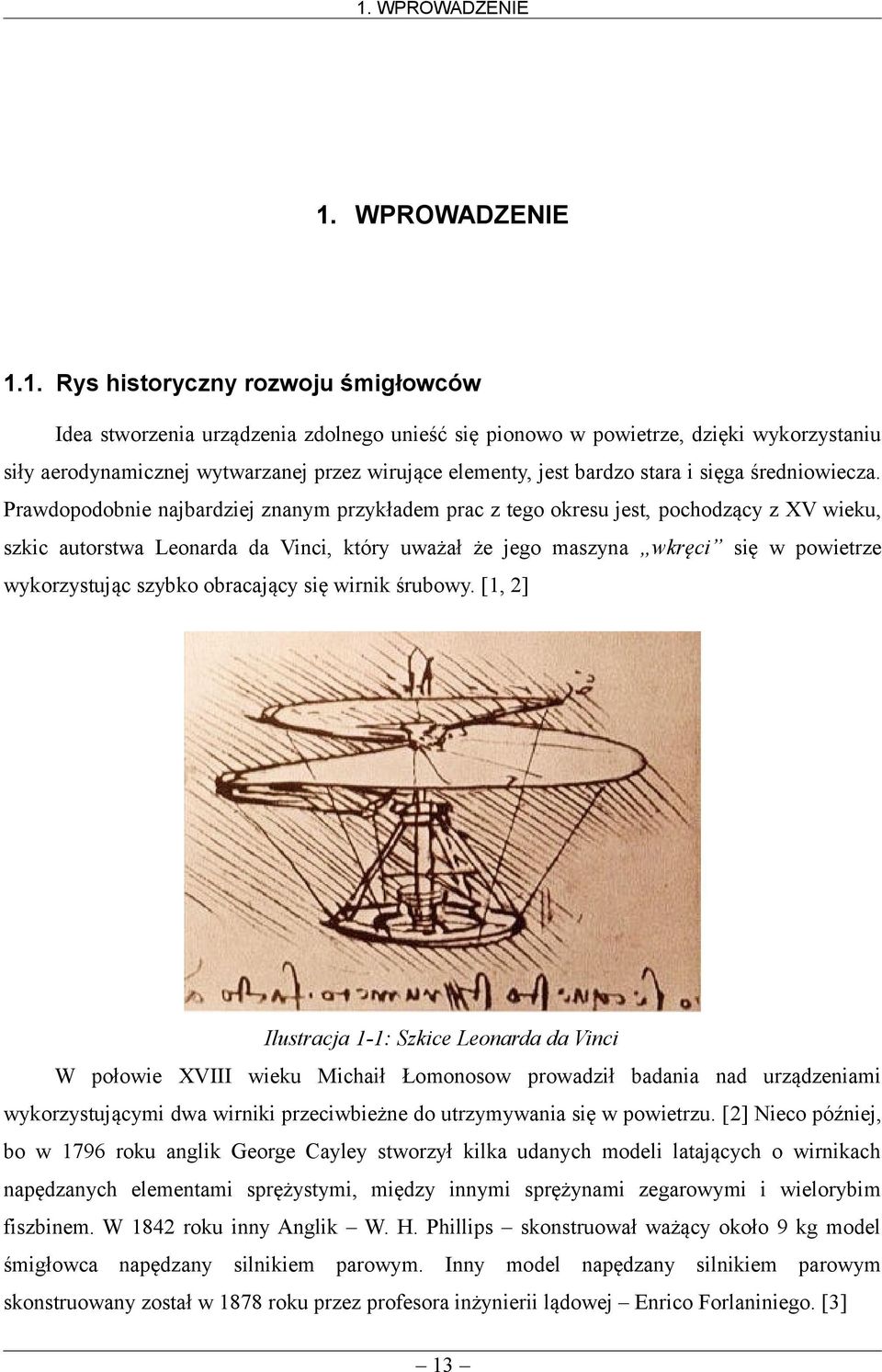 . Rys historyczny rozwoju śmigłowców Idea stworzenia urządzenia zdolnego unieść się pionowo w powietrze, dzięki wykorzystaniu siły aerodynamicznej wytwarzanej przez wirujące elementy, jest bardzo