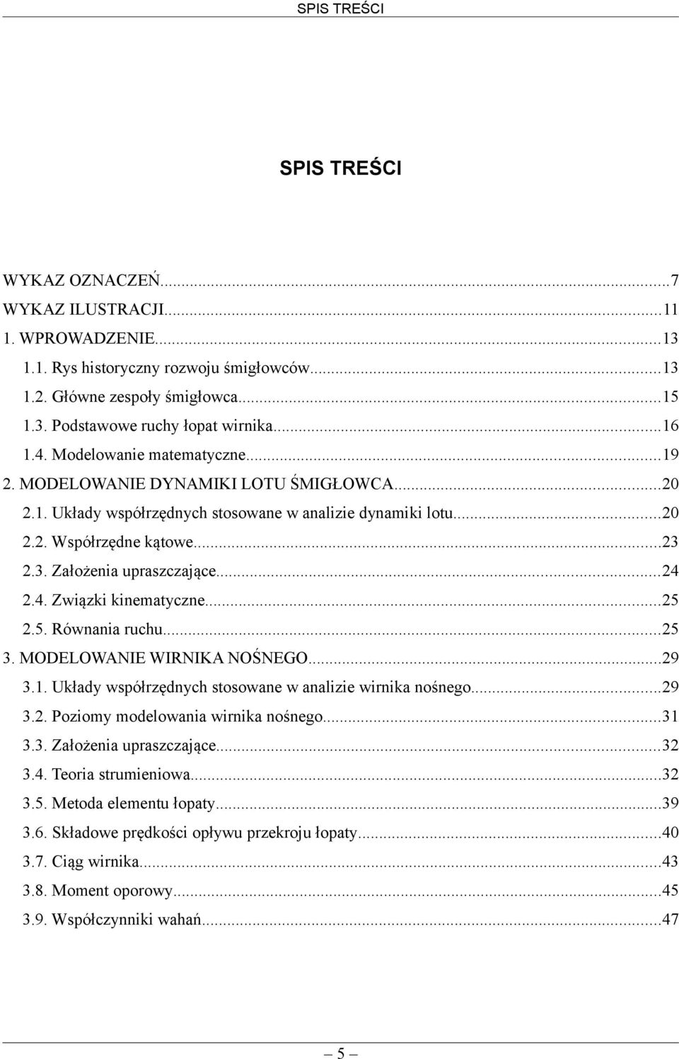 .... Związki kinematyczne...5.5. Równania ruchu...5. MODELOWANIE WIRNIKA NOŚNEGO...9.. Układy współrzędnych stosowane w analizie wirnika nośnego...9.. Poziomy modelowania wirnika nośnego.