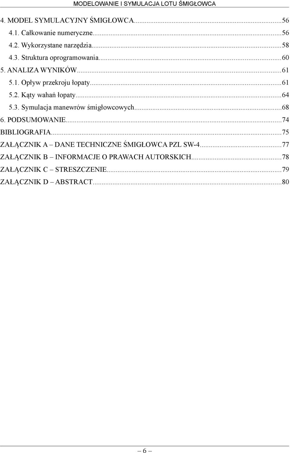 ..68 6. PODSUMOWANIE...7 BIBLIOGRAFIA...75 ZAŁĄCZNIK A DANE TECHNICZNE ŚMIGŁOWCA PZL SW-.