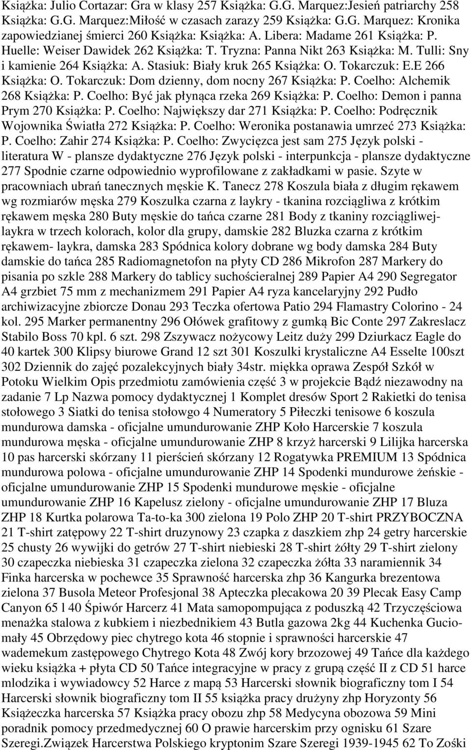 E 266 Książka: O. Tokarczuk: Dom dzienny, dom nocny 267 Książka: P. Coelho: Alchemik 268 Książka: P. Coelho: Być jak płynąca rzeka 269 Książka: P. Coelho: Demon i panna Prym 270 Książka: P.