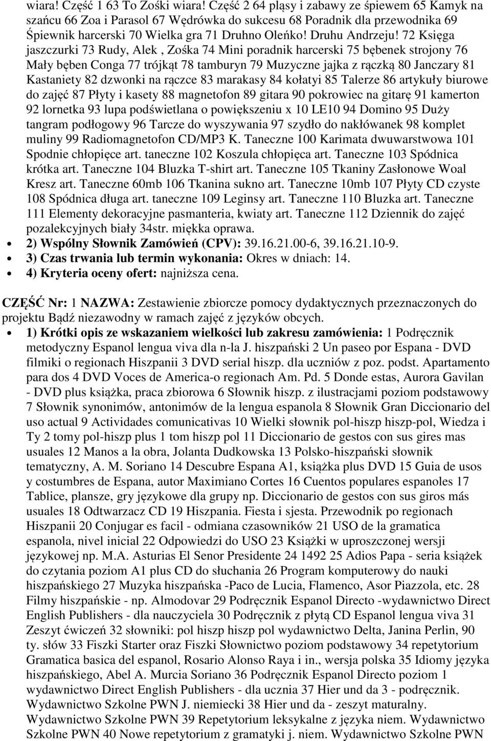 72 Księga jaszczurki 73 Rudy, Alek, Zośka 74 Mini poradnik harcerski 75 bębenek strojony 76 Mały bęben Conga 77 trójkąt 78 tamburyn 79 Muzyczne jajka z rączką 80 Janczary 81 Kastaniety 82 dzwonki na