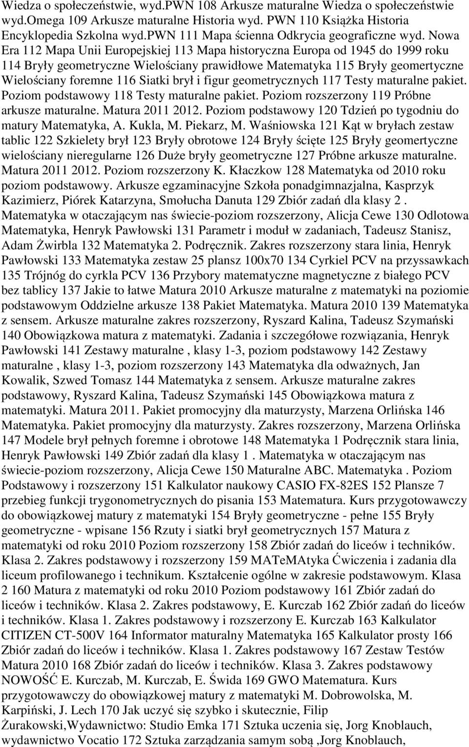 Nowa Era 112 Mapa Unii Europejskiej 113 Mapa historyczna Europa od 1945 do 1999 roku 114 Bryły geometryczne Wielościany prawidłowe Matematyka 115 Bryły geomertyczne Wielościany foremne 116 Siatki