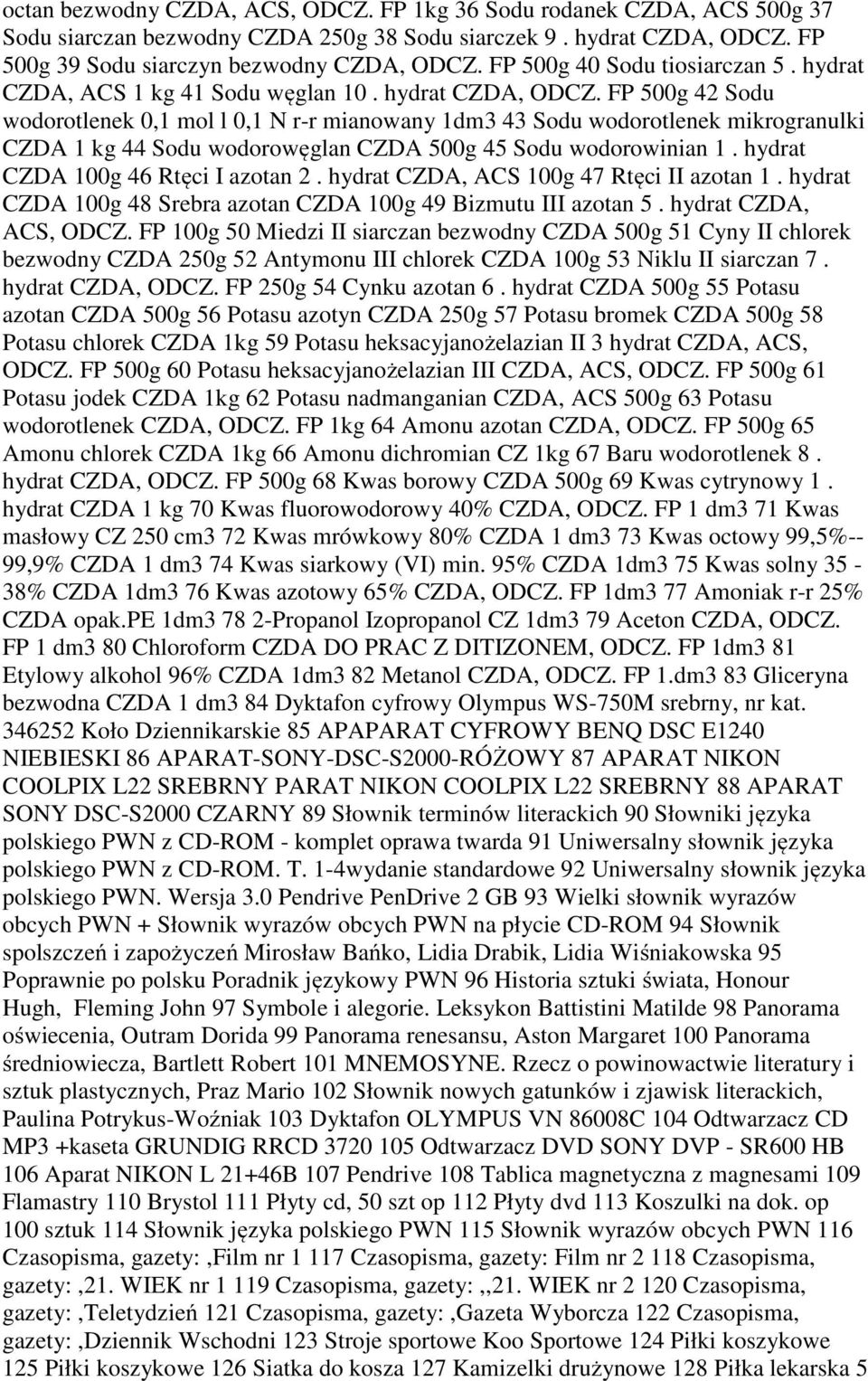 FP 500g 42 Sodu wodorotlenek 0,1 mol l 0,1 N r-r mianowany 1dm3 43 Sodu wodorotlenek mikrogranulki CZDA 1 kg 44 Sodu wodorowęglan CZDA 500g 45 Sodu wodorowinian 1.