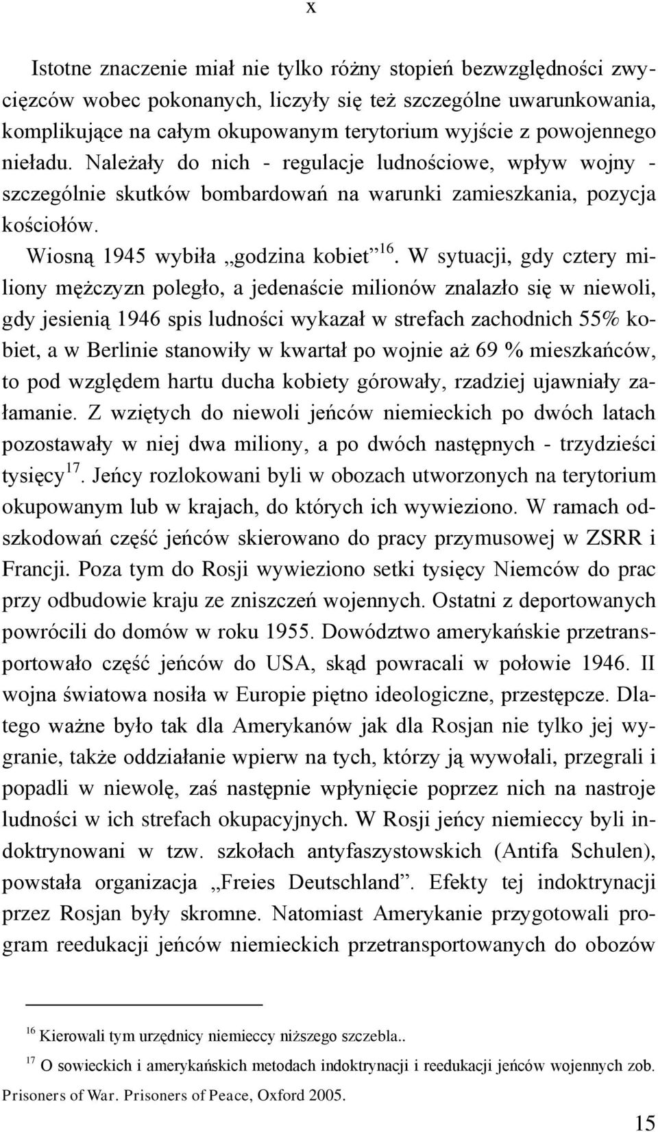 W sytuacji, gdy cztery miliony mężczyzn poległo, a jedenaście milionów znalazło się w niewoli, gdy jesienią 1946 spis ludności wykazał w strefach zachodnich 55% kobiet, a w Berlinie stanowiły w