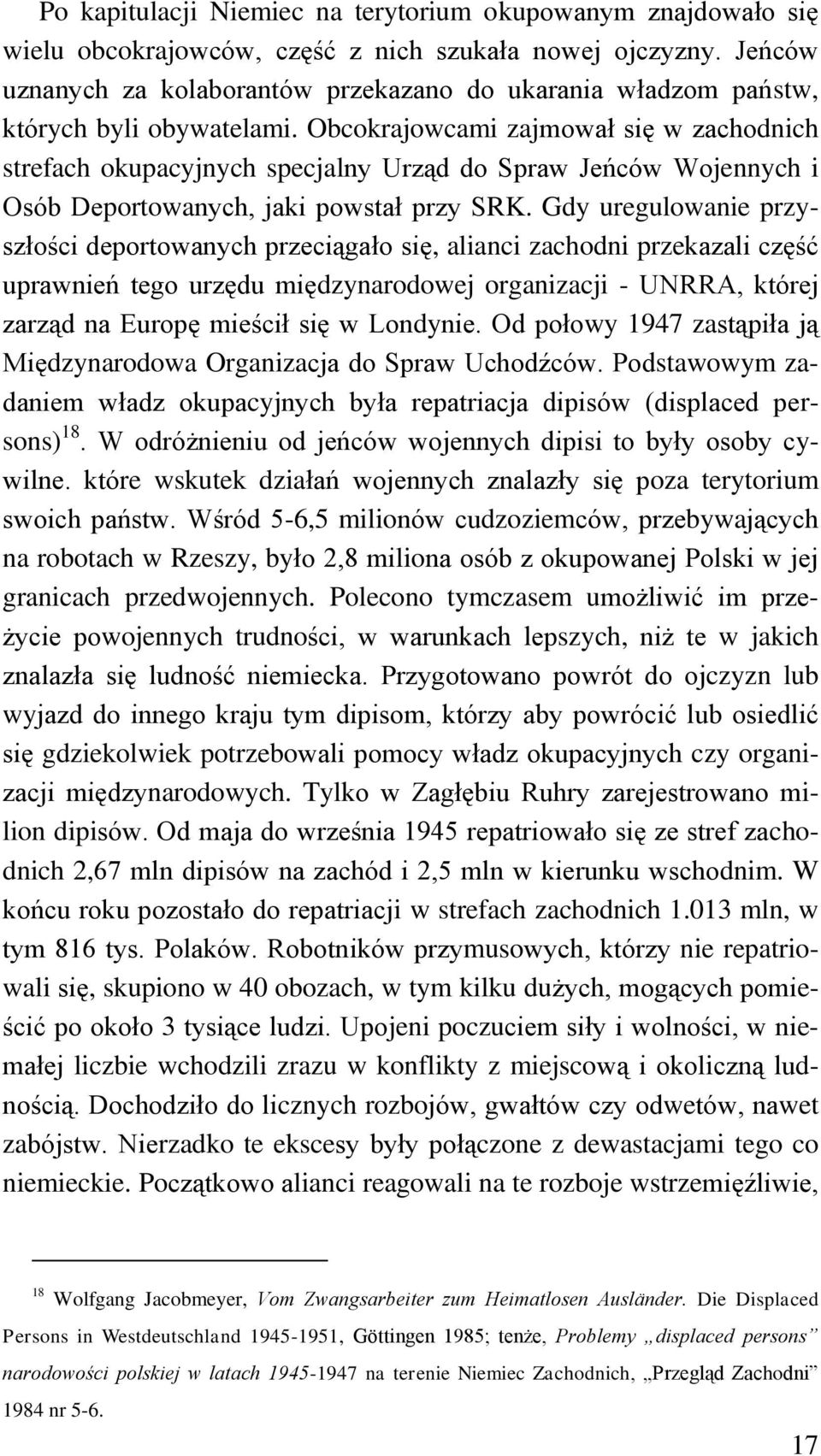 Obcokrajowcami zajmował się w zachodnich strefach okupacyjnych specjalny Urząd do Spraw Jeńców Wojennych i Osób Deportowanych, jaki powstał przy SRK.