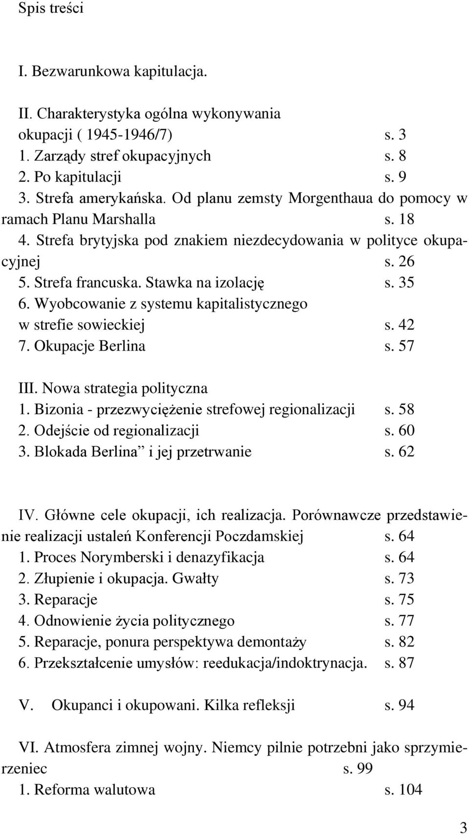 Wyobcowanie z systemu kapitalistycznego w strefie sowieckiej s. 42 7. Okupacje Berlina s. 57 III. Nowa strategia polityczna 1. Bizonia - przezwyciężenie strefowej regionalizacji s. 58 2.