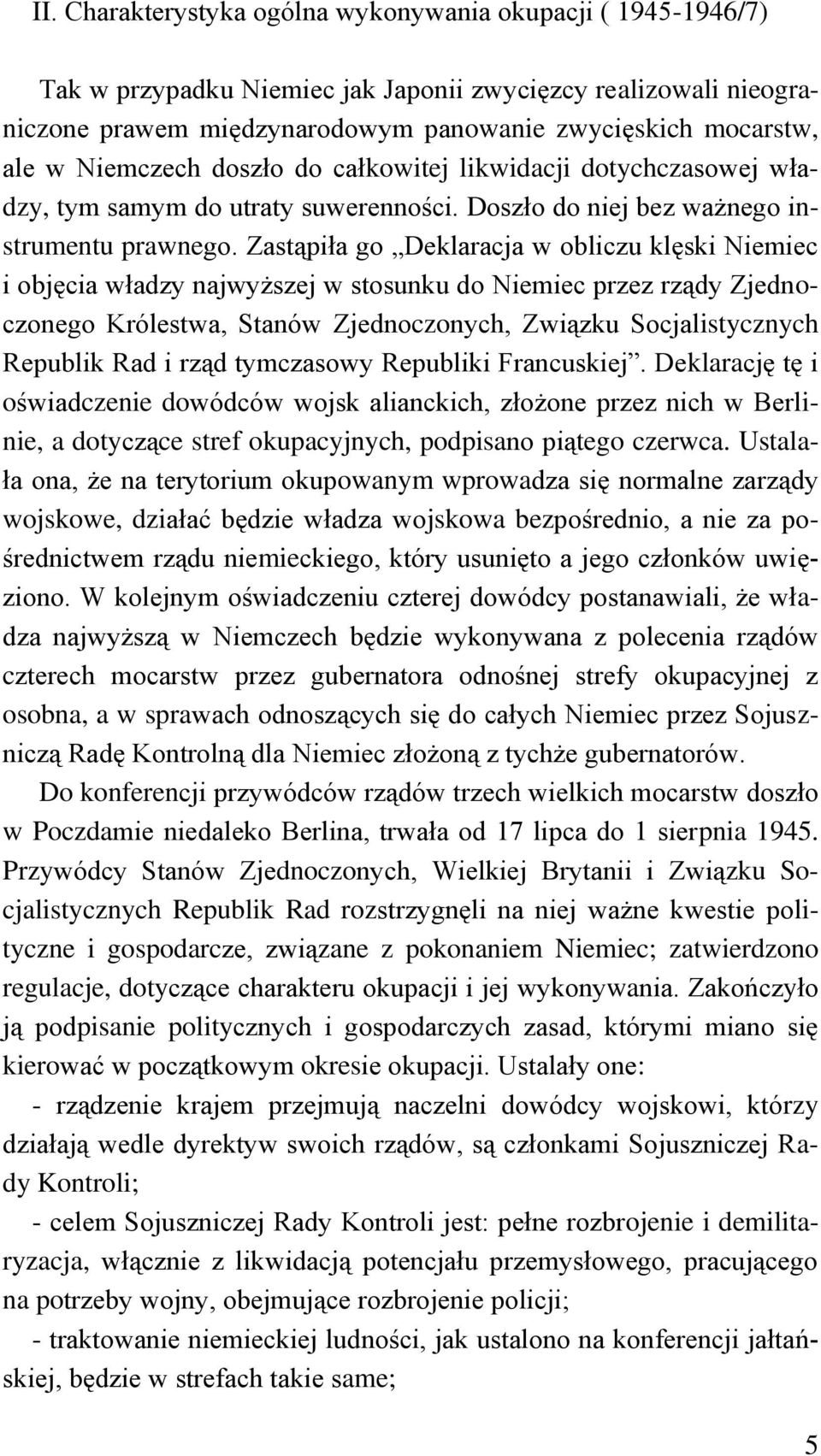 Zastąpiła go Deklaracja w obliczu klęski Niemiec i objęcia władzy najwyższej w stosunku do Niemiec przez rządy Zjednoczonego Królestwa, Stanów Zjednoczonych, Związku Socjalistycznych Republik Rad i