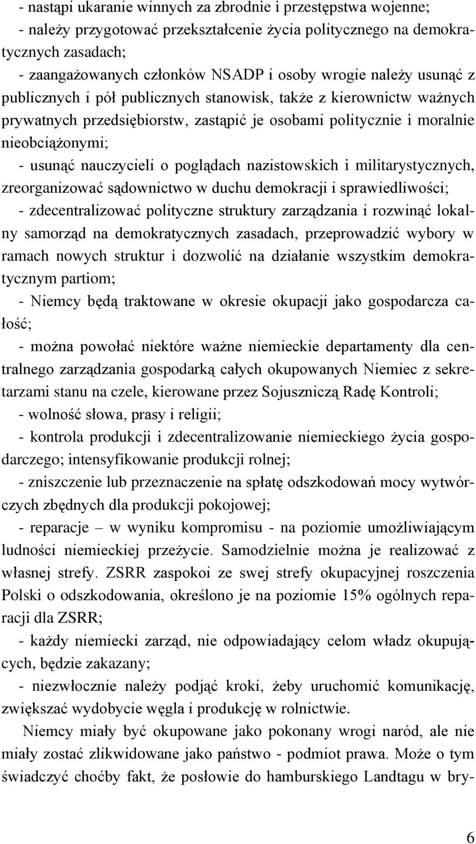 poglądach nazistowskich i militarystycznych, zreorganizować sądownictwo w duchu demokracji i sprawiedliwości; - zdecentralizować polityczne struktury zarządzania i rozwinąć lokalny samorząd na