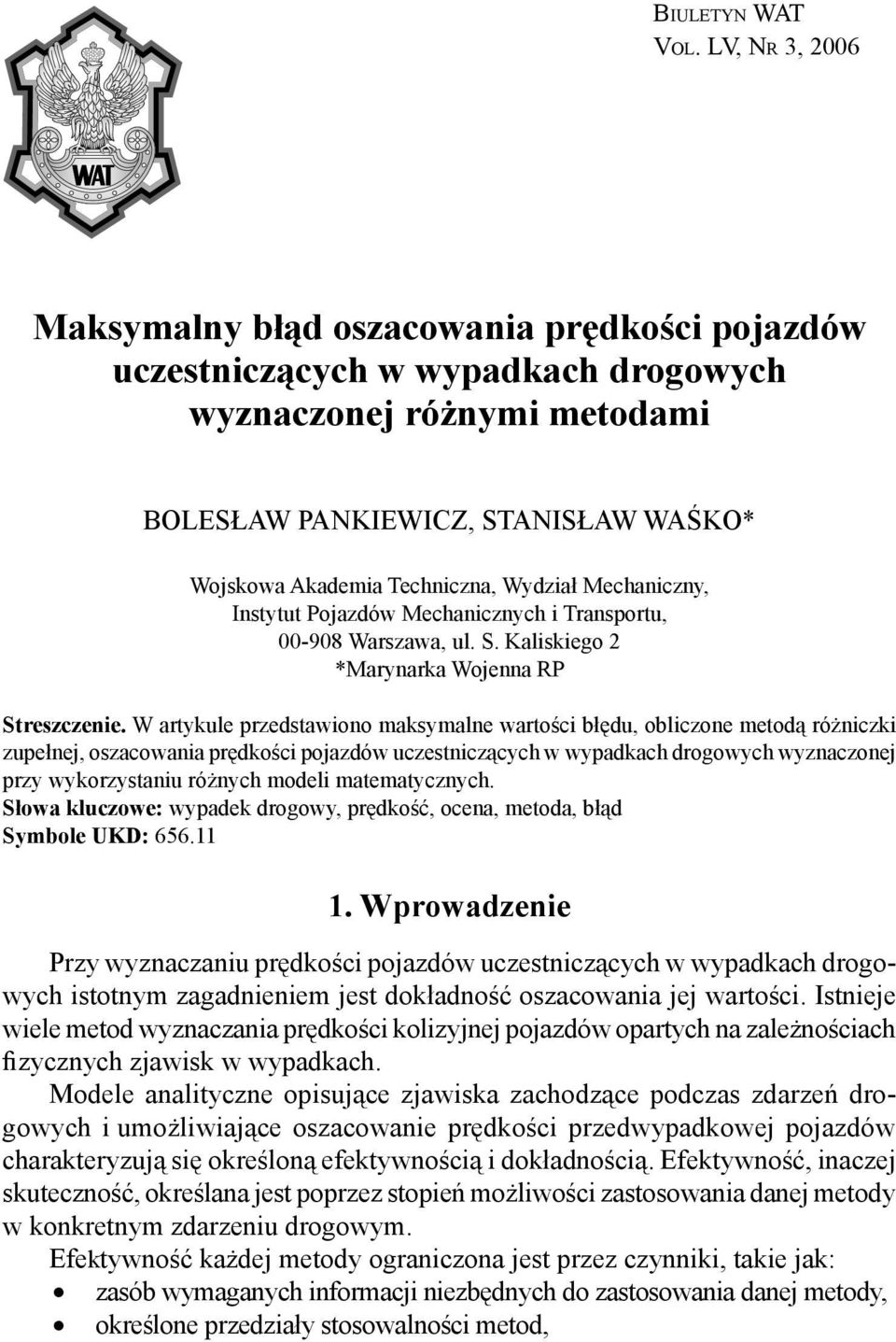 obliczone metodą różniczki zupełnej, ozacowania prędkości pojazdów uczetniczących w wypadkach drogowych wyznaczonej przy wykorzytaniu różnych modeli matematycznych Słowa kluczowe: wypadek drogowy,