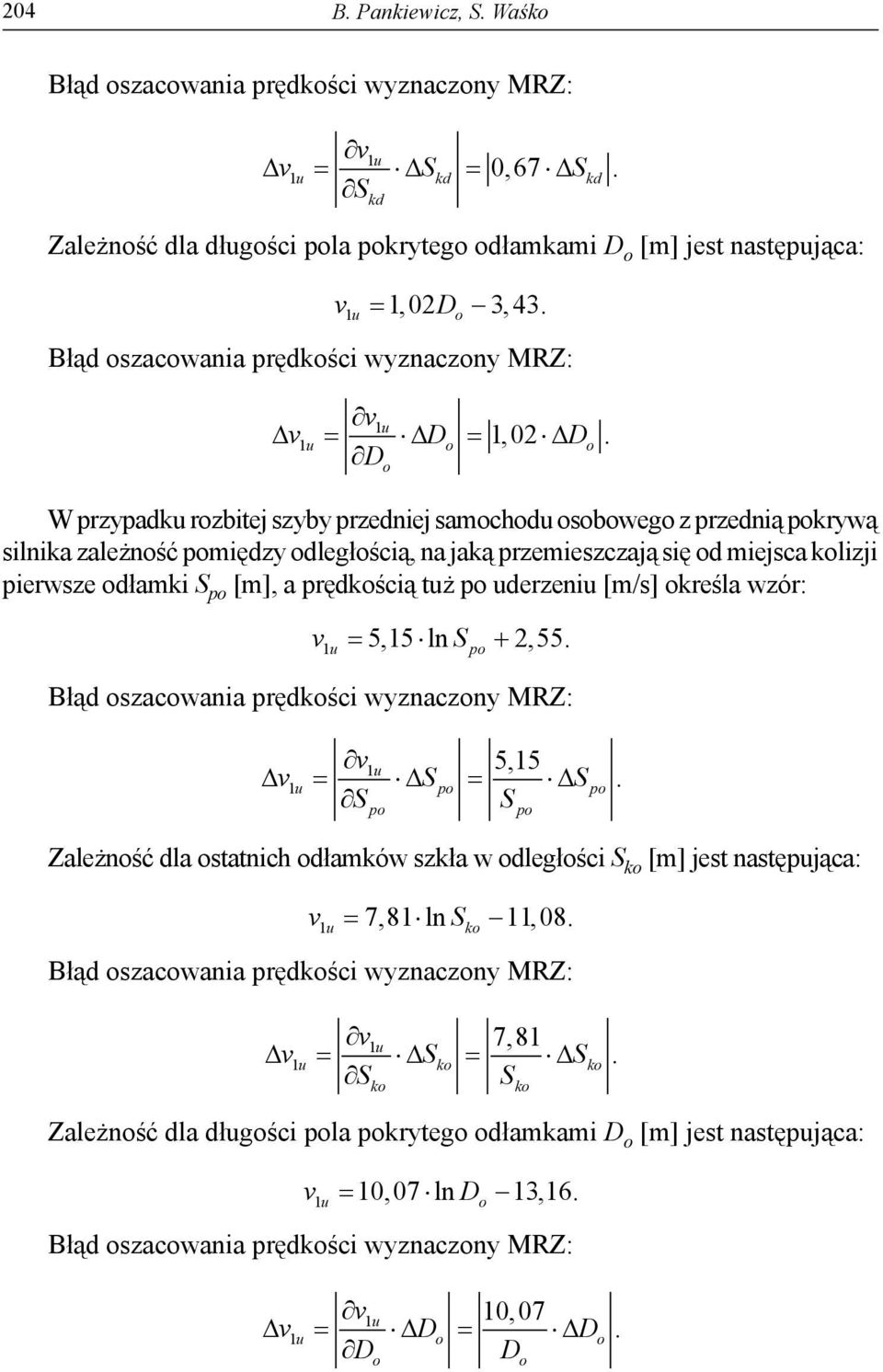 kolizji pierwze odłamki S po [m], a prędkością tuż po uderzeniu [m/] określa wzór: 1 u = 5,15 ln S po + 2,55 Błąd ozacowania prędkości wyznaczony MRZ: 5,15 = S = S po po S po S po Zależność dla