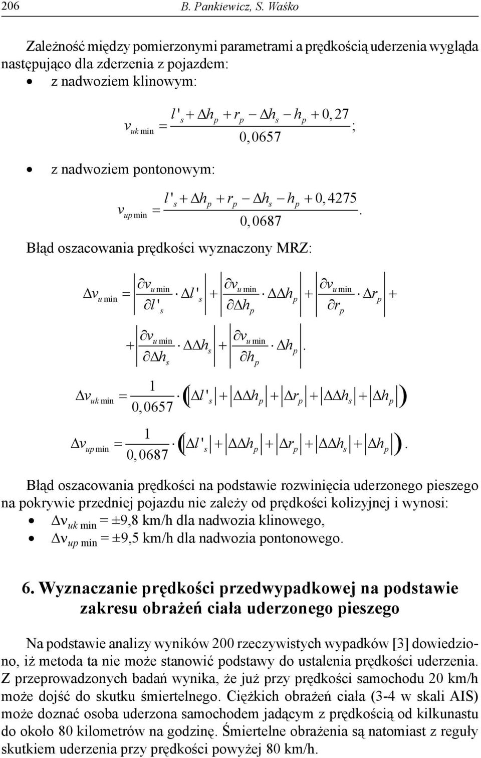 = l + h + r + h + h 0,0657 uk min p p p ( ) 1 up min = l ' + hp + rp + h + hp 0,0687 Błąd ozacowania prędkości na podtawie rozwinięcia uderzonego piezego na pokrywie przedniej pojazdu nie zależy od