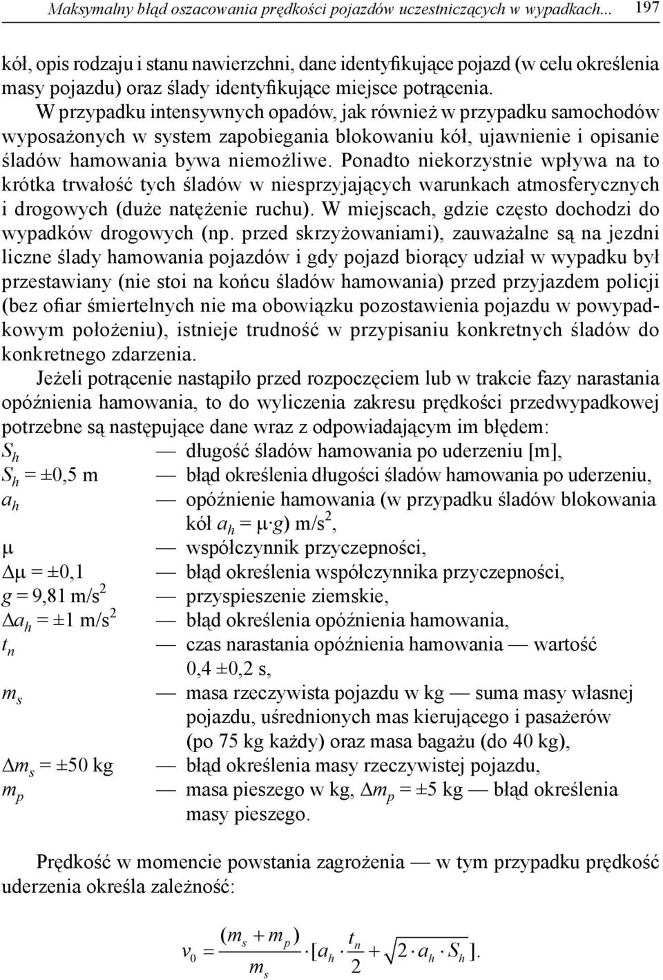 niekorzytnie wpływa na to krótka trwałość tych śladów w nieprzyjających warunkach atmoferycznych i drogowych (duże natężenie ruchu) W miejcach, gdzie częto dochodzi do wypadków drogowych (np przed