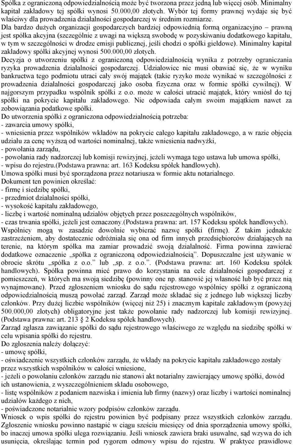 Dla bardzo dużych organizacji gospodarczych bardziej odpowiednią formą organizacyjno prawną jest spółka akcyjna (szczególnie z uwagi na większą swobodę w pozyskiwaniu dodatkowego kapitału, w tym w