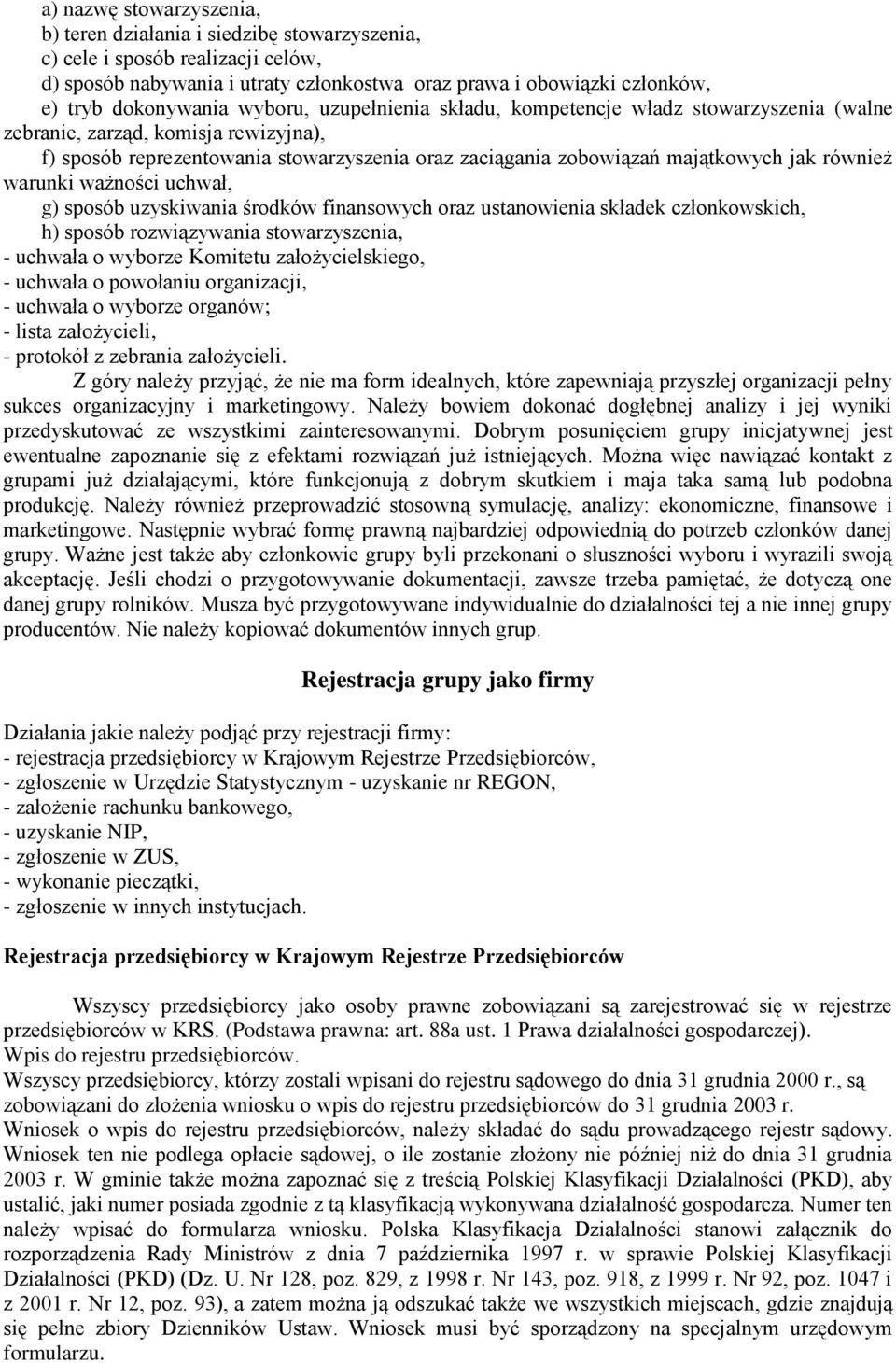 warunki ważności uchwał, g) sposób uzyskiwania środków finansowych oraz ustanowienia składek członkowskich, h) sposób rozwiązywania stowarzyszenia, - uchwała o wyborze Komitetu założycielskiego, -