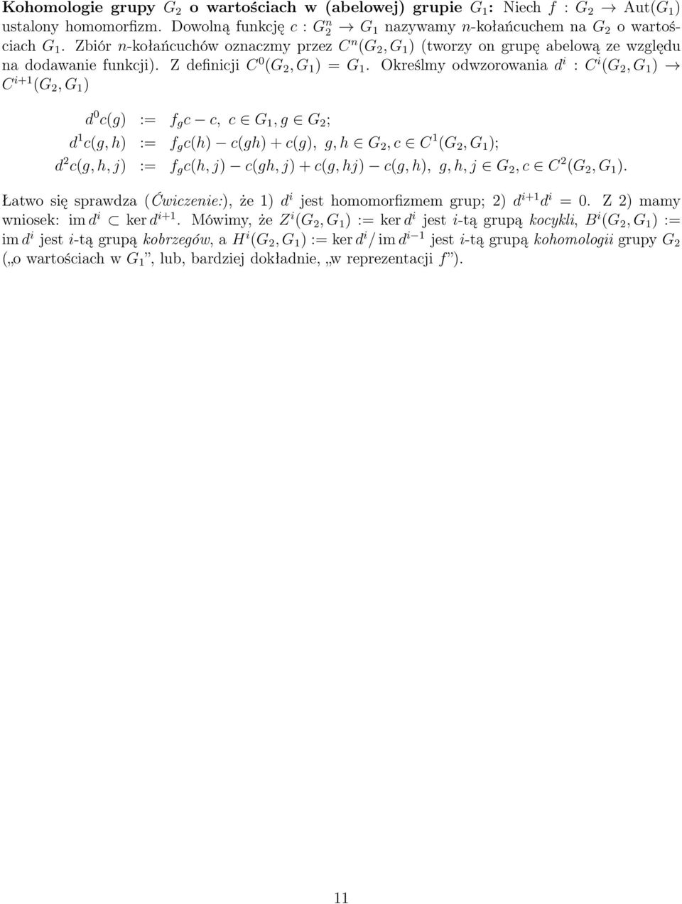 Określmy odwzorowania d i : C i (G 2, G 1 ) C i+1 (G 2, G 1 ) d 0 c(g) := f g c c, c G 1, g G 2 ; d 1 c(g, h) := f g c(h) c(gh) + c(g), g, h G 2, c C 1 (G 2, G 1 ); d 2 c(g, h, j) := f g c(h, j)