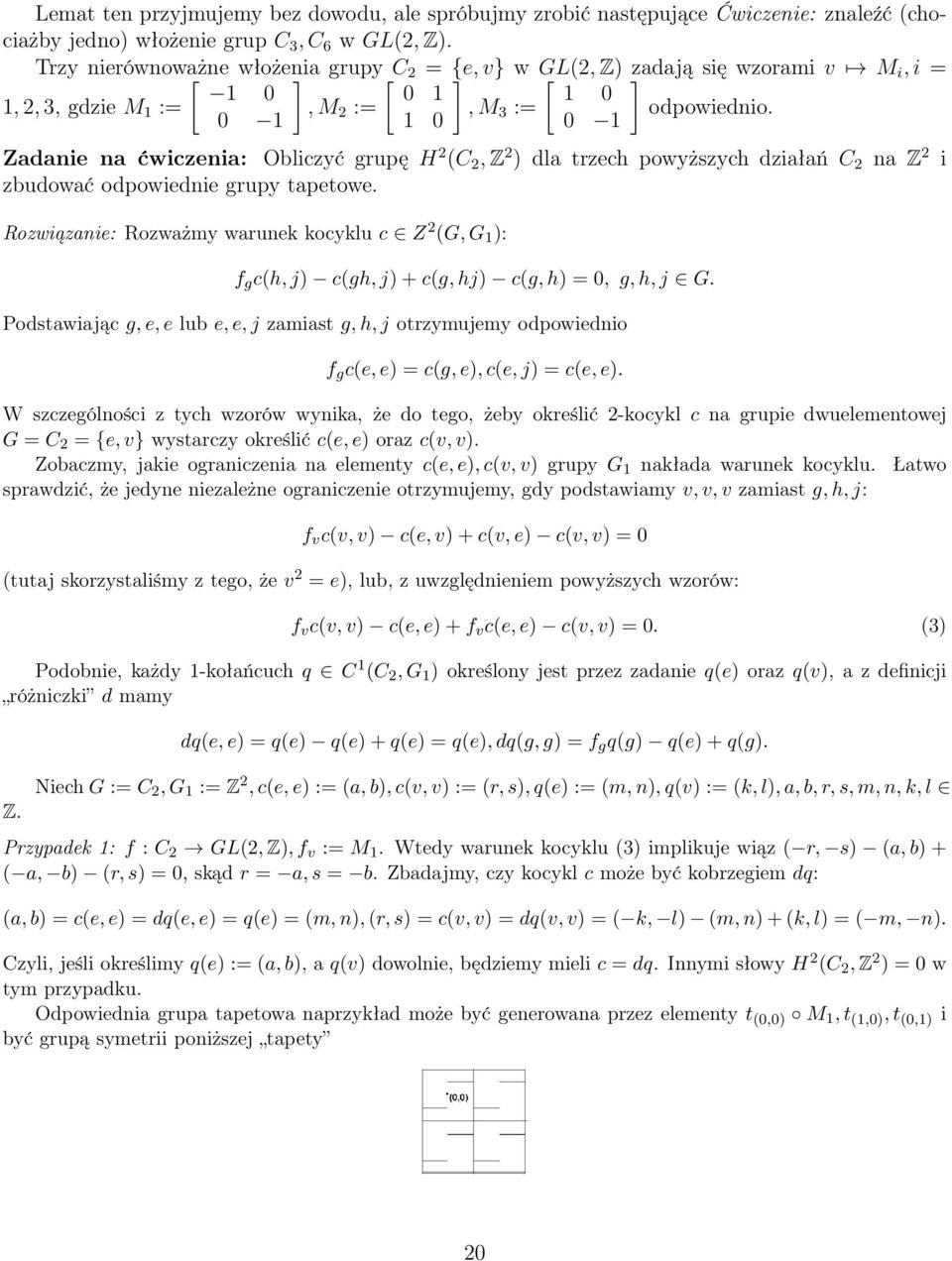 Zadanie na ćwiczenia: Obliczyć grupę H 2 (C 2, Z 2 ) dla trzech powyższych działań C 2 na Z 2 i zbudować odpowiednie grupy tapetowe.