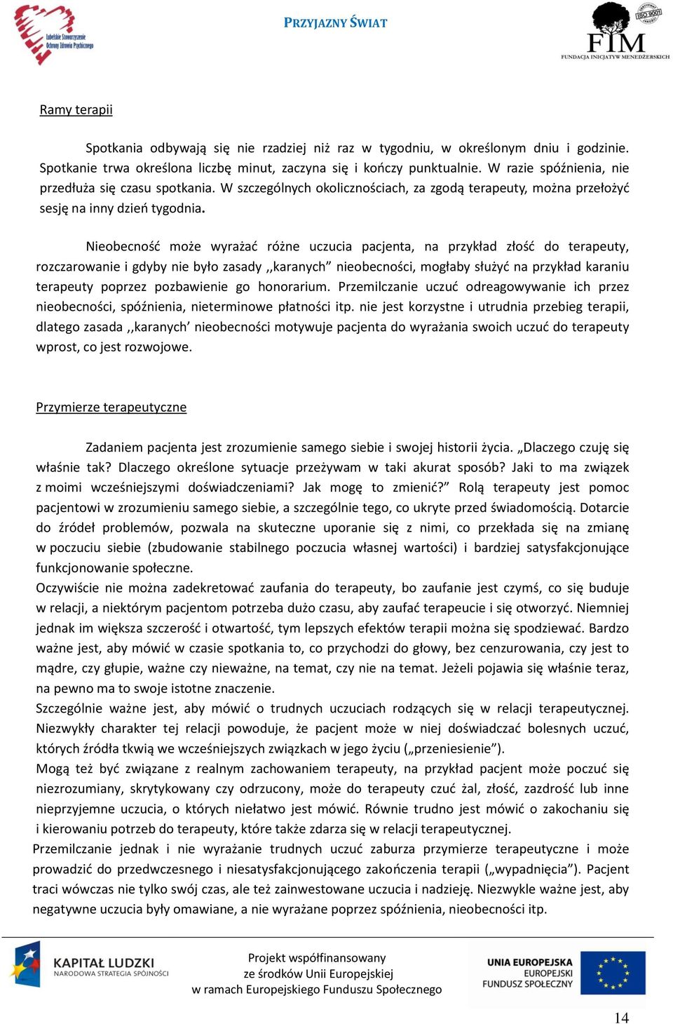 Nieobecność może wyrażać różne uczucia pacjenta, na przykład złość do terapeuty, rozczarowanie i gdyby nie było zasady,,karanych nieobecności, mogłaby służyć na przykład karaniu terapeuty poprzez