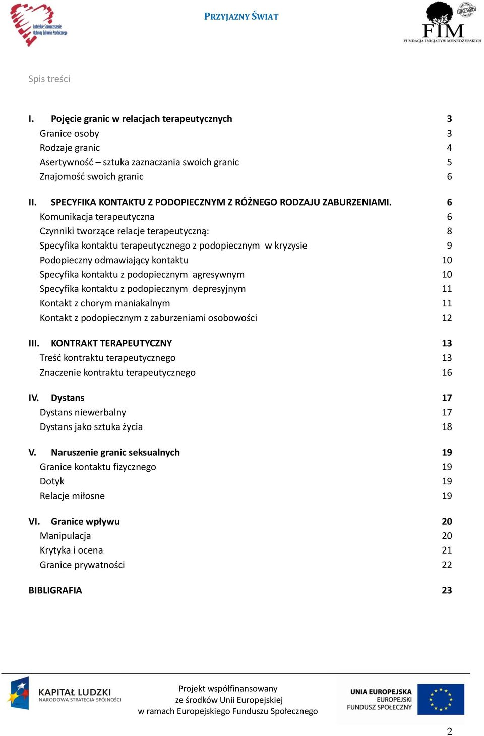 6 Komunikacja terapeutyczna 6 Czynniki tworzące relacje terapeutyczną: 8 Specyfika kontaktu terapeutycznego z podopiecznym w kryzysie 9 Podopieczny odmawiający kontaktu 10 Specyfika kontaktu z