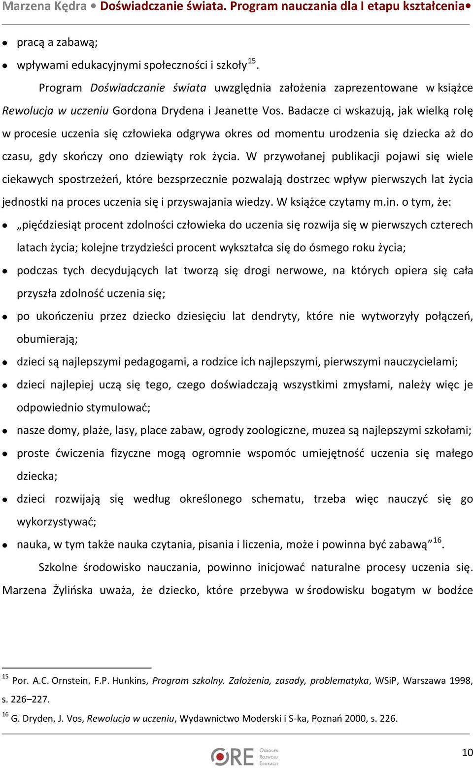 W przywołanej publikacji pojawi się wiele ciekawych spostrzeżeń, które bezsprzecznie pozwalają dostrzec wpływ pierwszych lat życia jednostki na proces uczenia się i przyswajania wiedzy.