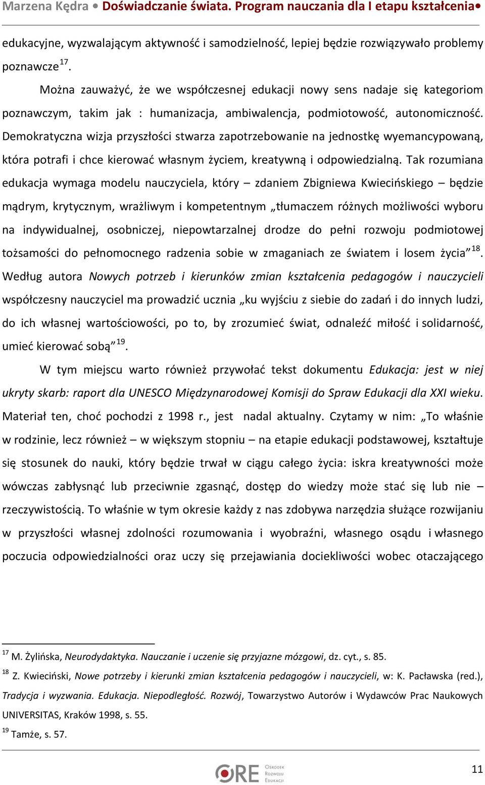 Demokratyczna wizja przyszłości stwarza zapotrzebowanie na jednostkę wyemancypowaną, która potrafi i chce kierować własnym życiem, kreatywną i odpowiedzialną.