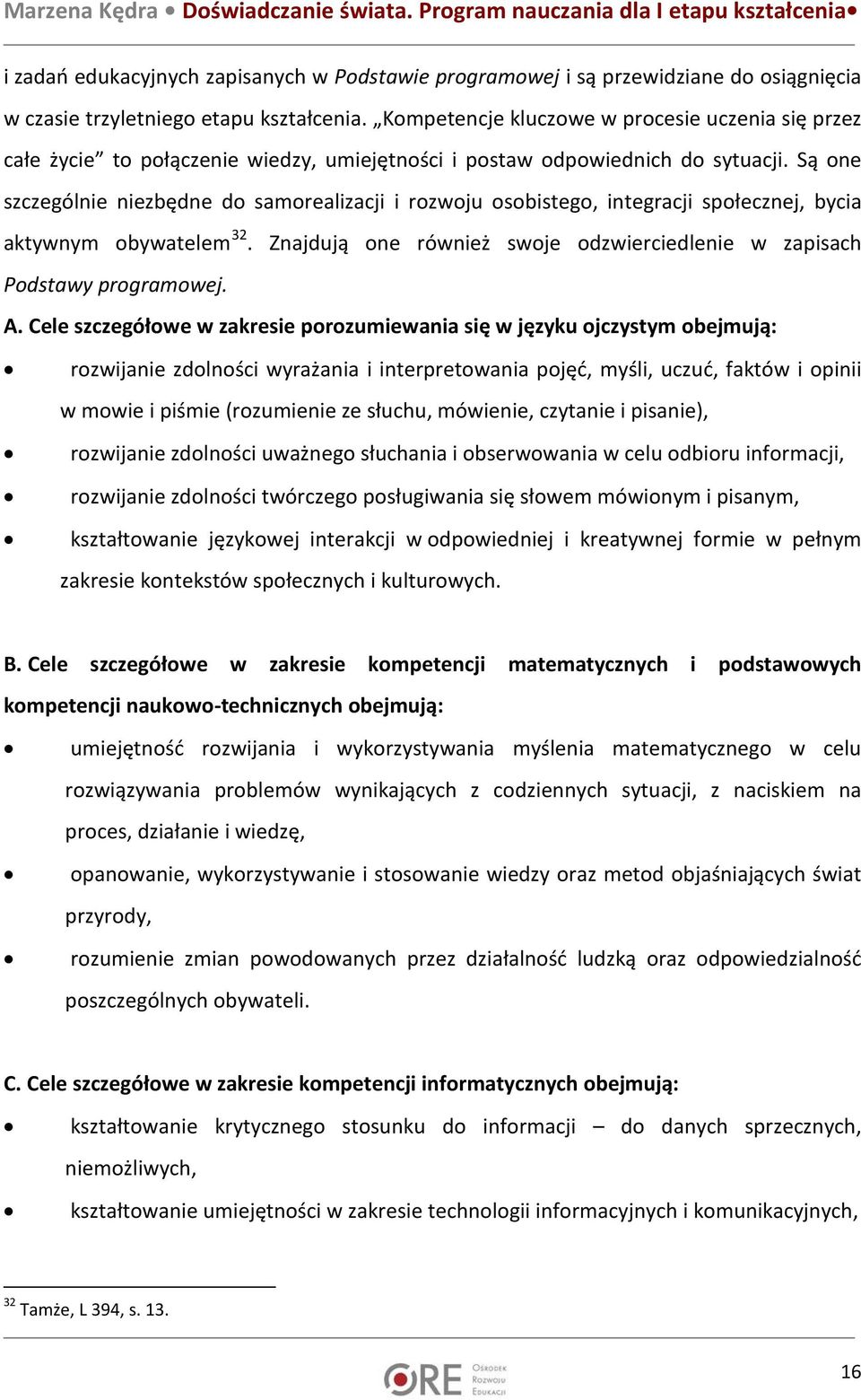 Są one szczególnie niezbędne do samorealizacji i rozwoju osobistego, integracji społecznej, bycia aktywnym obywatelem 32. Znajdują one również swoje odzwierciedlenie w zapisach Podstawy programowej.