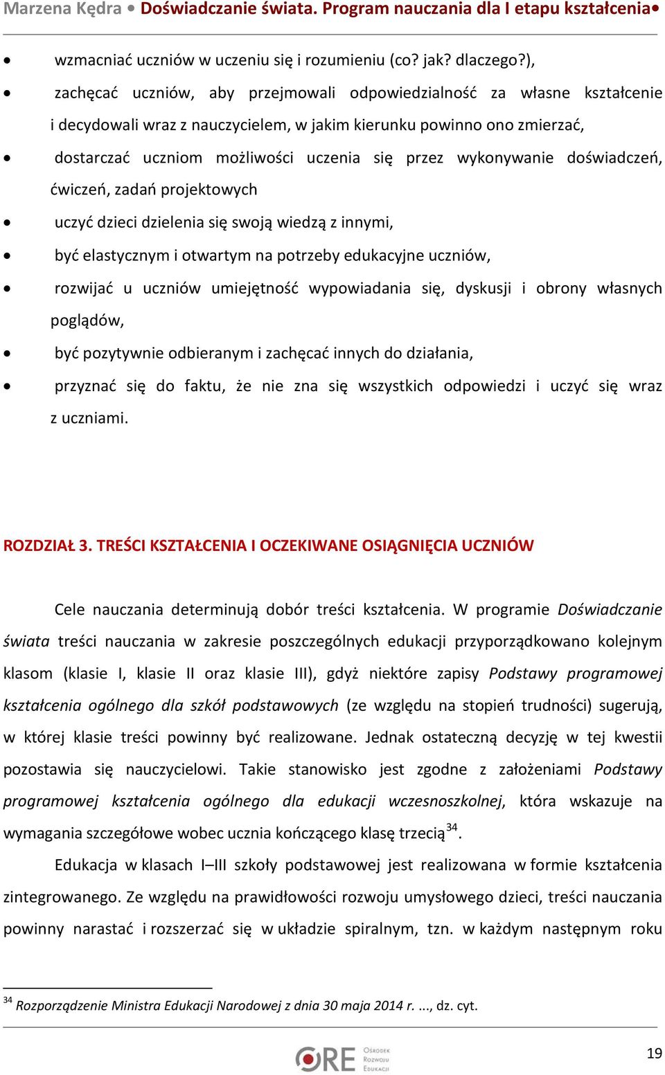 wykonywanie doświadczeń, ćwiczeń, zadań projektowych uczyć dzieci dzielenia się swoją wiedzą z innymi, być elastycznym i otwartym na potrzeby edukacyjne uczniów, rozwijać u uczniów umiejętność