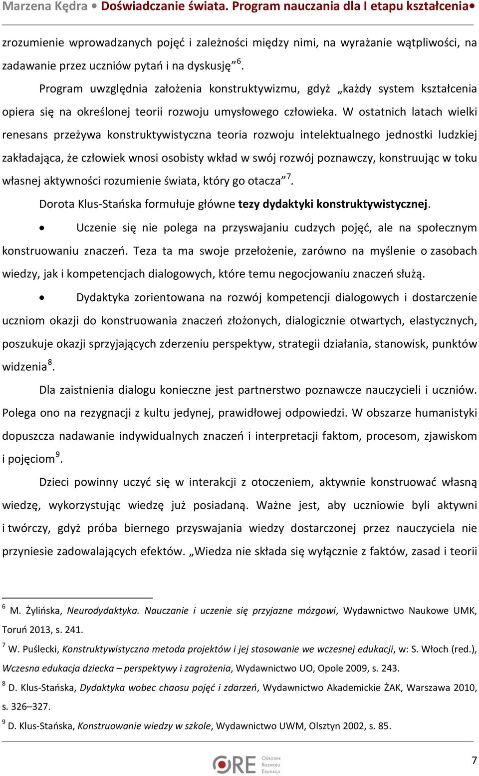 W ostatnich latach wielki renesans przeżywa konstruktywistyczna teoria rozwoju intelektualnego jednostki ludzkiej zakładająca, że człowiek wnosi osobisty wkład w swój rozwój poznawczy, konstruując w